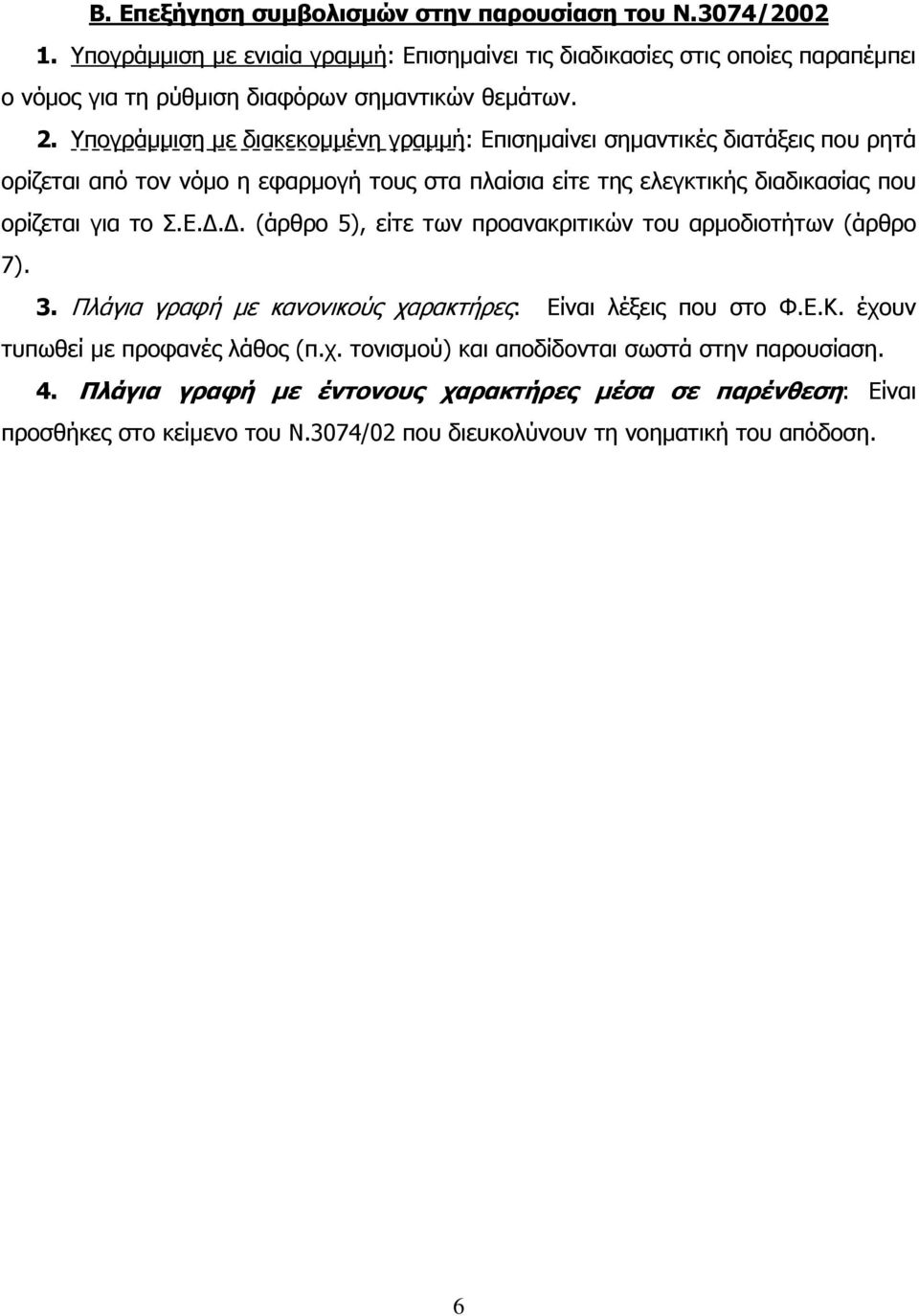 Υπογράµµιση µε διακεκοµµένη γραµµή: Επισηµαίνει σηµαντικές διατάξεις που ρητά ορίζεται από τον νόµο η εφαρµογή τους στα πλαίσια είτε της ελεγκτικής διαδικασίας που ορίζεται για το Σ.Ε... (άρθρο 5), είτε των προανακριτικών του αρµοδιοτήτων (άρθρο 7).