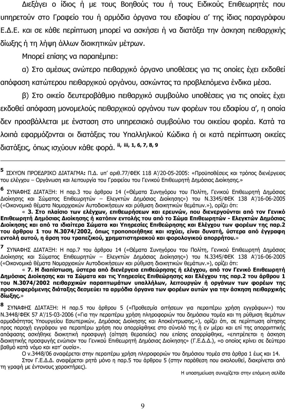 β) Στο οικείο δευτεροβάθµιο πειθαρχικό συµβούλιο υποθέσεις για τις οποίες έχει εκδοθεί απόφαση µονοµελούς πειθαρχικού οργάνου των φορέων του εδαφίου α, η οποία δεν προσβάλλεται µε ένσταση στο