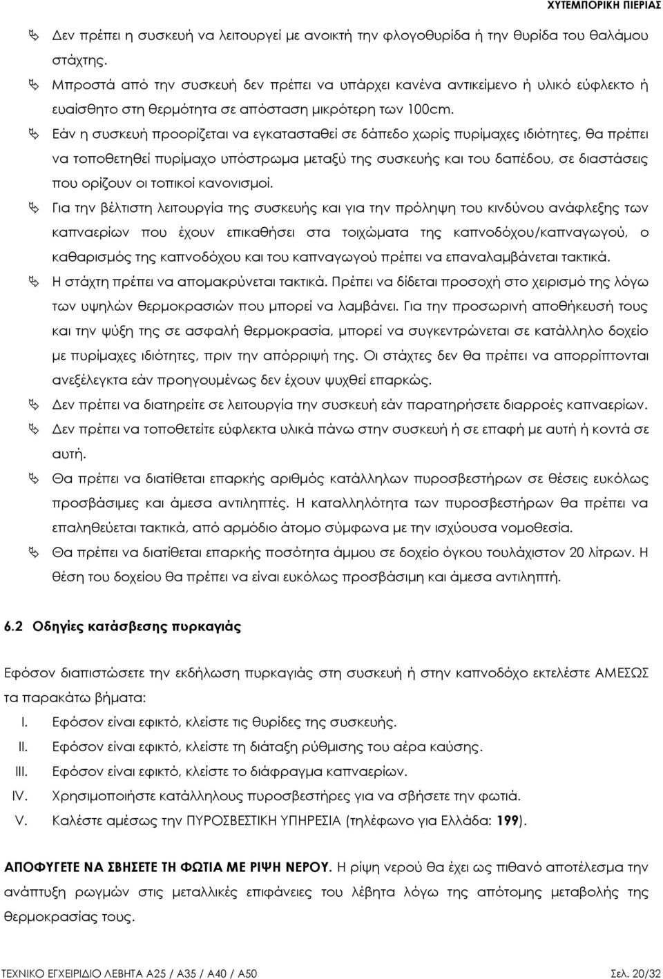 Εάν η συσκευή προορίζεται να εγκατασταθεί σε δάπεδο χωρίς πυρίμαχες ιδιότητες, θα πρέπει να τοποθετηθεί πυρίμαχο υπόστρωμα μεταξύ της συσκευής και του δαπέδου, σε διαστάσεις που ορίζουν οι τοπικοί