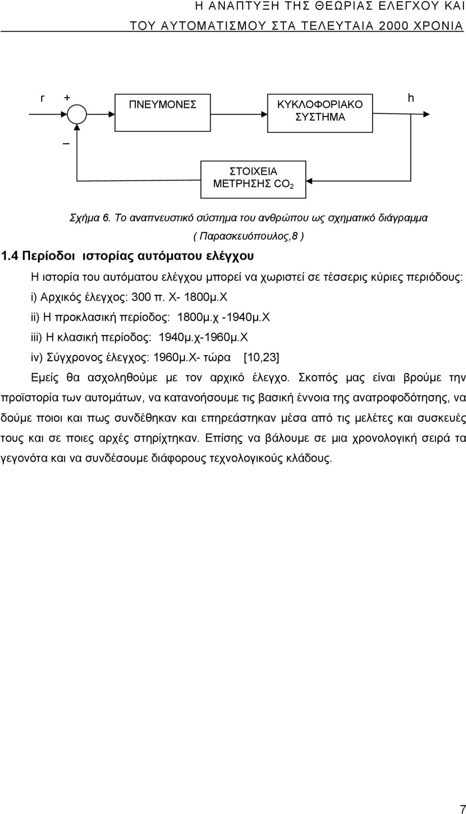 4 Περίοδοι ιστορίας αυτόματου ελέγχου Η ιστορία του αυτόματου ελέγχου μπορεί να χωριστεί σε τέσσερις κύριες περιόδους: i) Αρχικός έλεγχος: 300 π. Χ- 1800μ.Χ ii) Η προκλασική περίοδος: 1800μ.χ -1940μ.