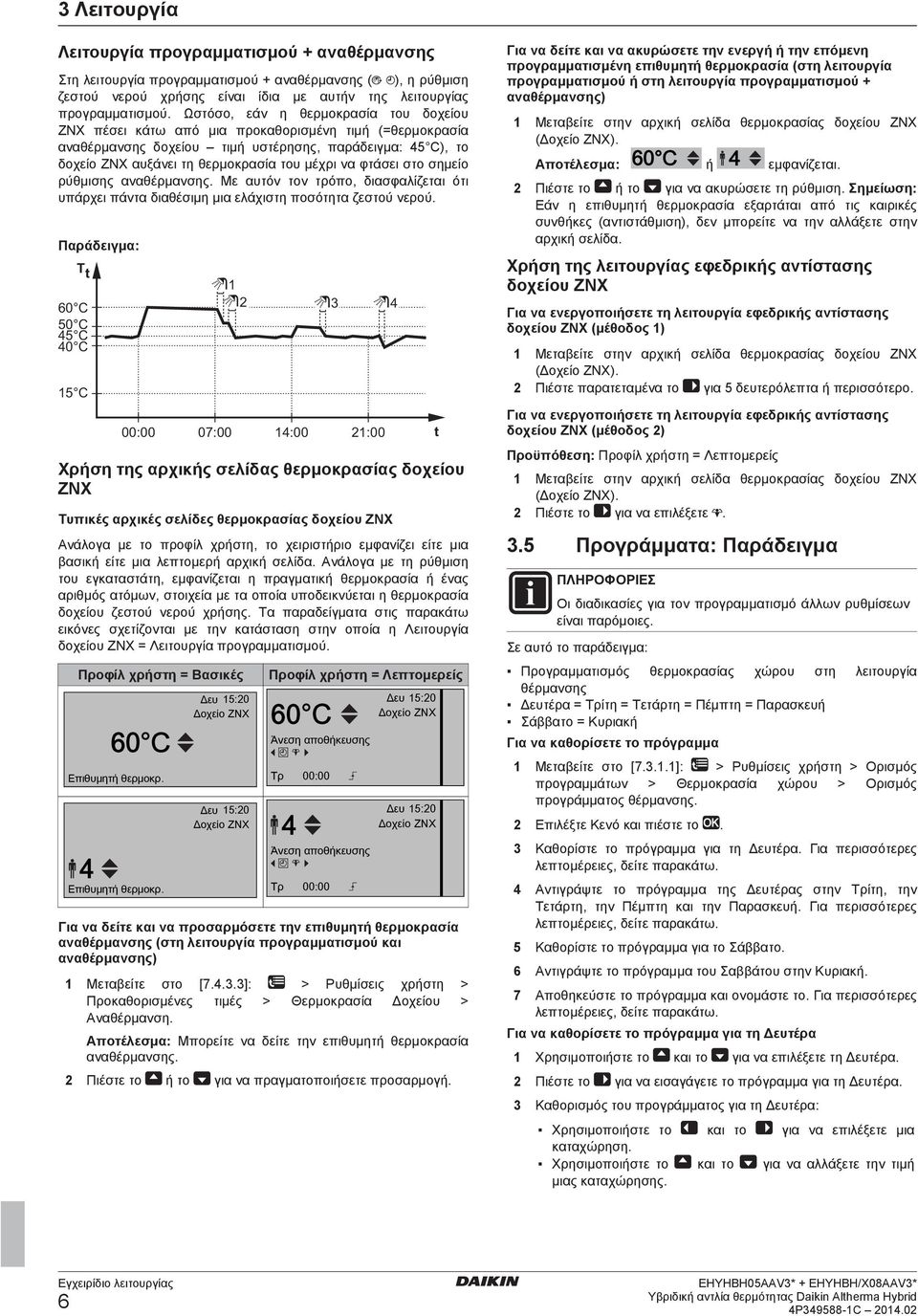 να φτάσει στο σημείο ρύθμισης αναθέρμανσης. Με αυτόν τον τρόπο, διασφαλίζεται ότι υπάρχει πάντα διαθέσιμη μια ελάχιστη ποσότητα ζεστού νερού.