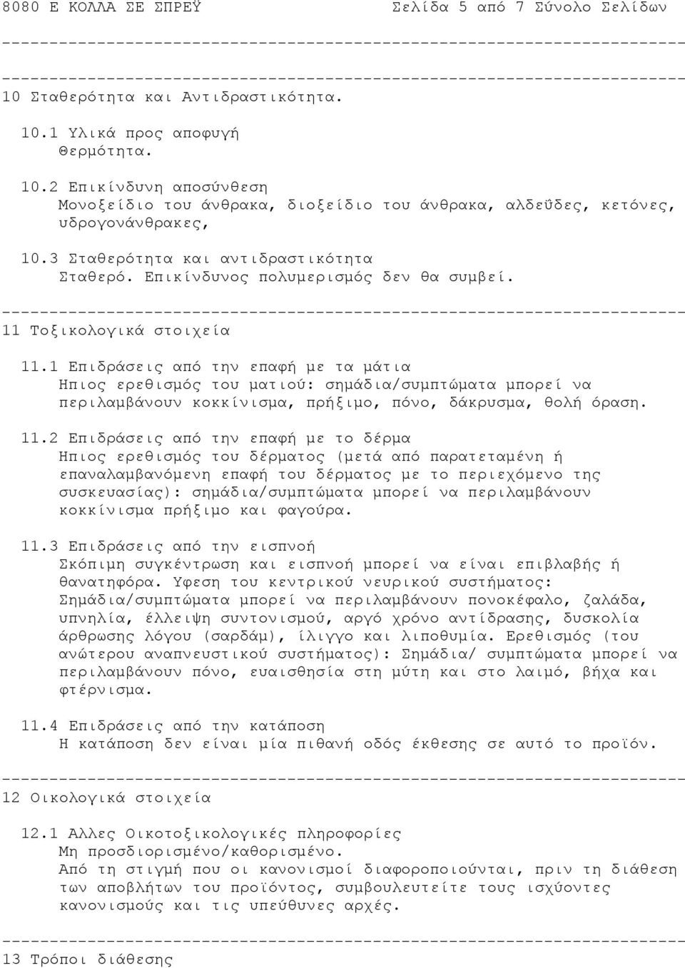 1 Επιδράσεις από την επαφή με τα μάτια Ηπιος ερεθισμός του ματιού: σημάδια/συμπτώματα μπορεί να περιλαμβάνουν κοκκίνισμα, πρήξιμο, πόνο, δάκρυσμα, θολή όραση. 11.