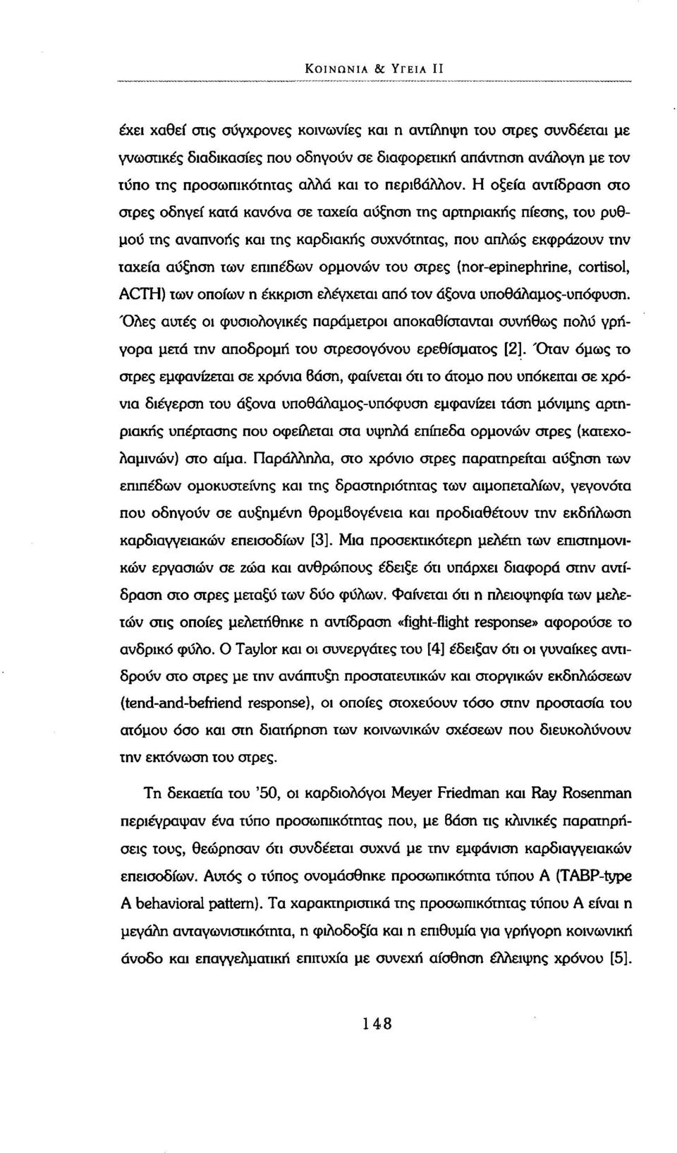 Η οξεία αντίδραση στο στρες οδηγεί κατά κανόνα σε ταχεία αύξηση της αρτηριακής πίεσης, του ρυθμού της αναπνοής και της καρδιακής συχνότητας, που απλώς εκφράζουν την ταχεία αύξηση των επιπέδων ορμονών