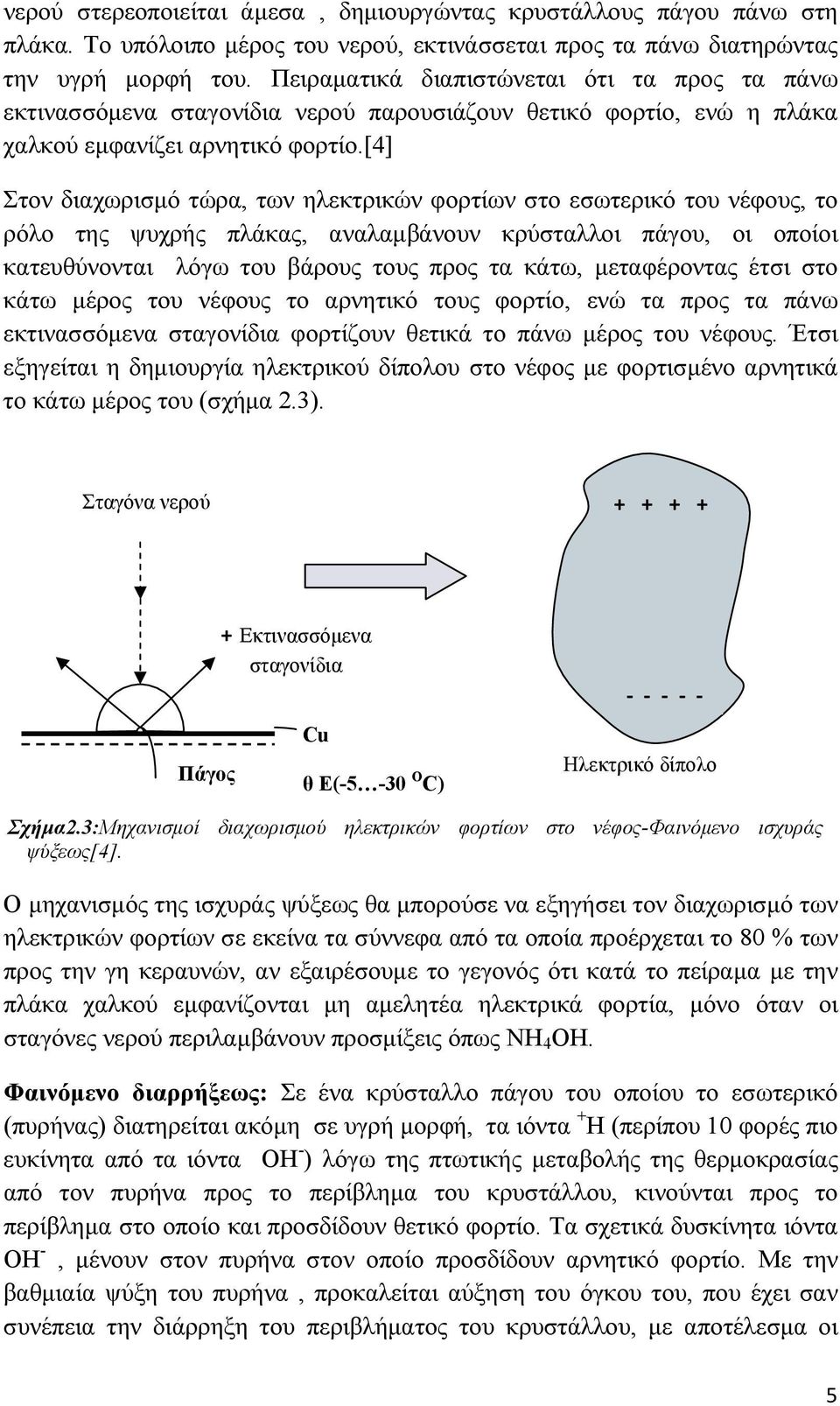 [4] Στον διαχωρισμό τώρα, των ηλεκτρικών φορτίων στο εσωτερικό του νέφους, το ρόλο της ψυχρής πλάκας, αναλαμβάνουν κρύσταλλοι πάγου, οι οποίοι κατευθύνονται λόγω του βάρους τους προς τα κάτω,