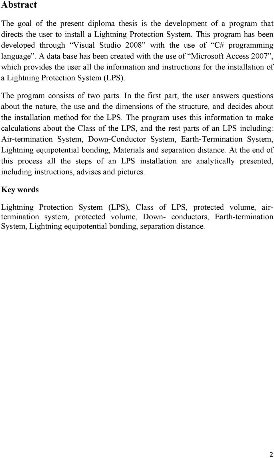 A data base has been created with the use of Microsoft Access 2007, which provides the user all the information and instructions for the installation of a Lightning Protection System (LPS).