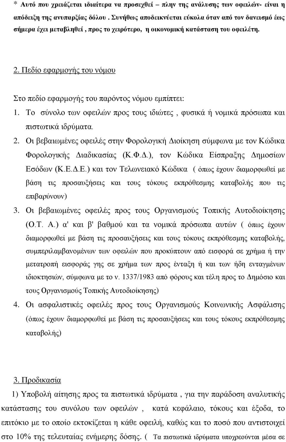 Πεδίο εφαρμογής του νόμου Στο πεδίο εφαρμογής του παρόντος νόμου εμπίπτει: 1. Το σύνολο των οφειλών προς τους ιδιώτες, φυσικά ή νομικά πρόσωπα και πιστωτικά ιδρύματα. 2.