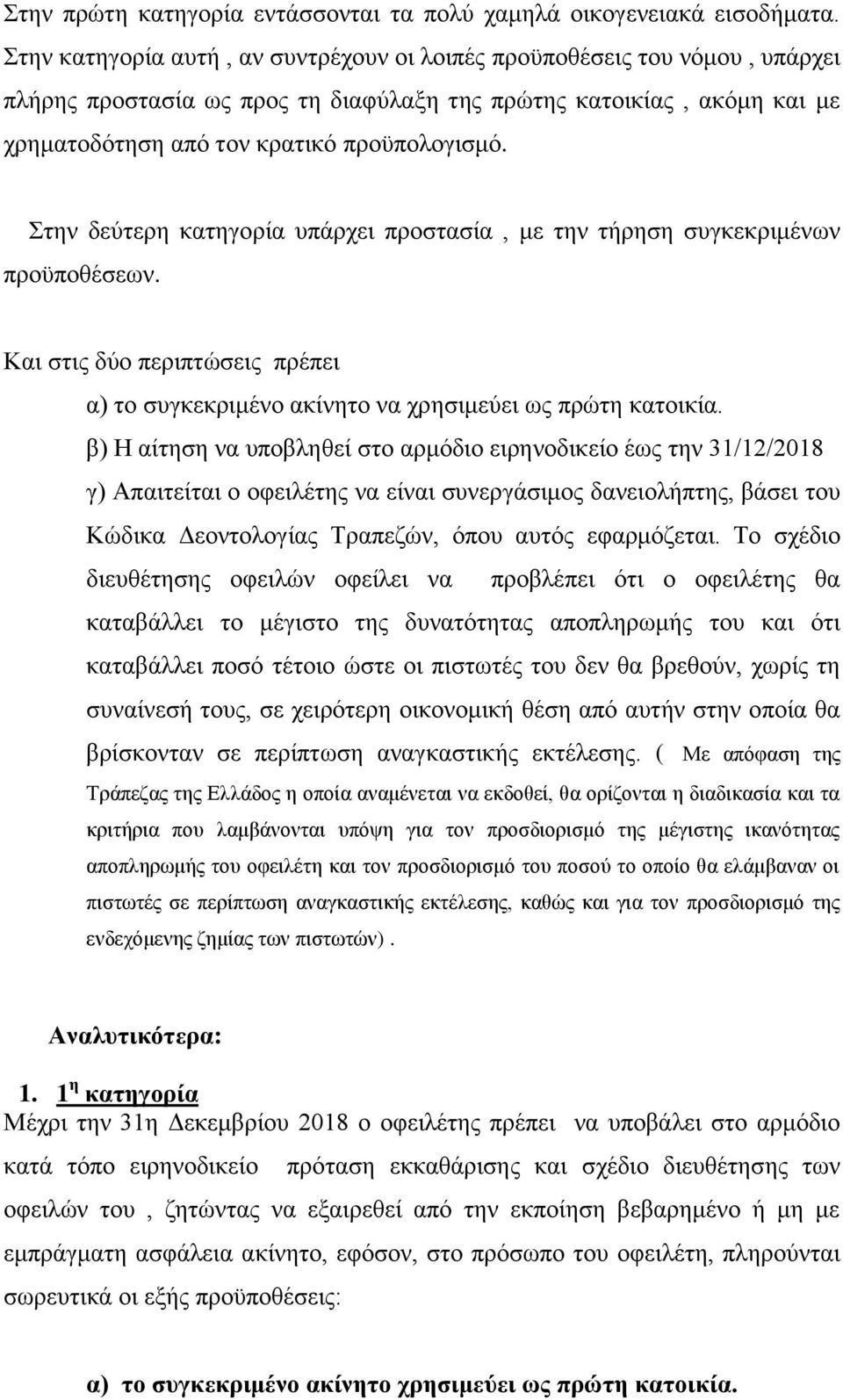 Στην δεύτερη κατηγορία υπάρχει προστασία, με την τήρηση συγκεκριμένων προϋποθέσεων. Και στις δύο περιπτώσεις πρέπει α) το συγκεκριμένο ακίνητο να χρησιμεύει ως πρώτη κατοικία.