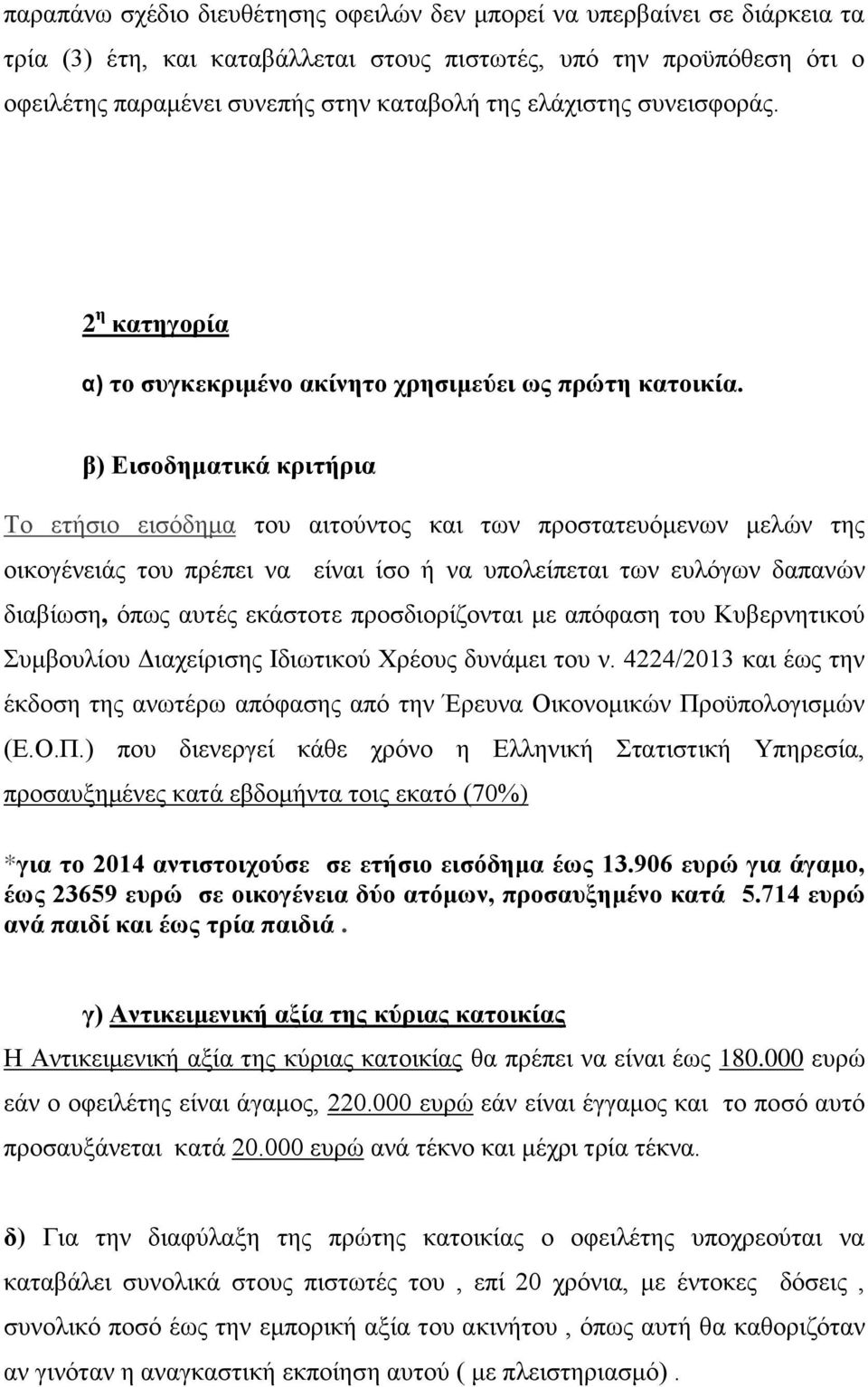 β) Εισοδηματικά κριτήρια Το ετήσιο εισόδημα του αιτούντος και των προστατευόμενων μελών της οικογένειάς του πρέπει να είναι ίσο ή να υπολείπεται των ευλόγων δαπανών διαβίωση, όπως αυτές εκάστοτε