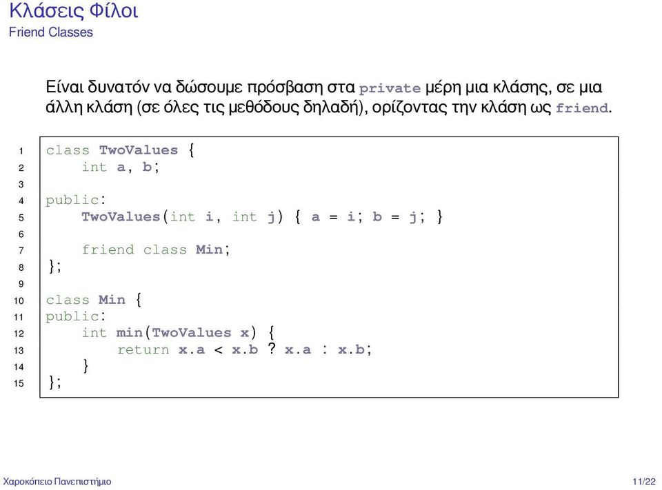 1 class TwoValues { 2 int a, b ; 3 4 public : 5 TwoValues ( int i, int j ) { a = i ; b = j ; } 6 7 friend