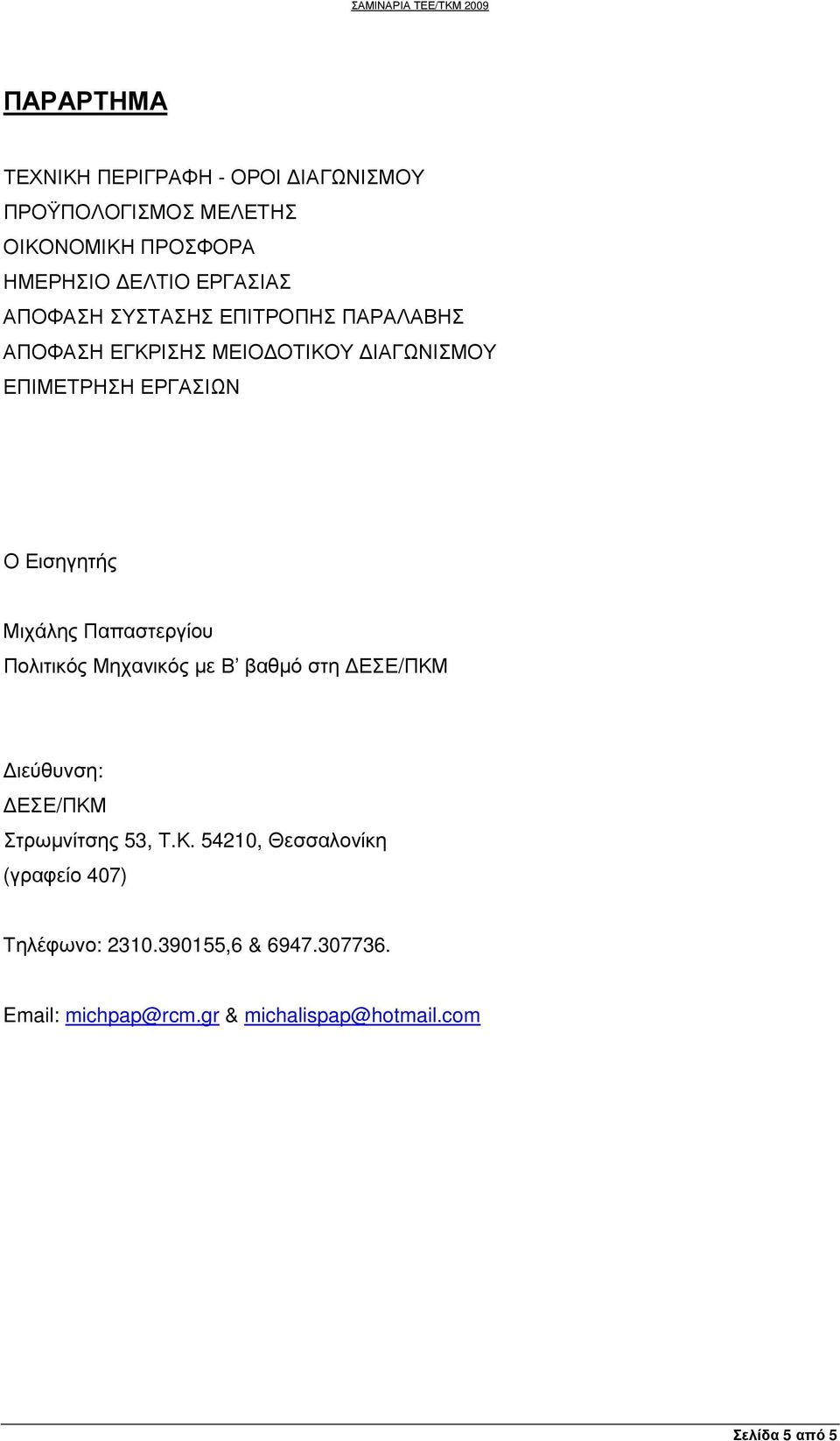 Μιχάλης Παπαστεργίου Πολιτικός Μηχανικός µε Β βαθµό στη ΕΣΕ/ΠΚΜ ιεύθυνση: ΕΣΕ/ΠΚΜ Στρωµνίτσης 53, Τ.Κ. 54210, Θεσσαλονίκη (γραφείο 407) Τηλέφωνο: 2310.