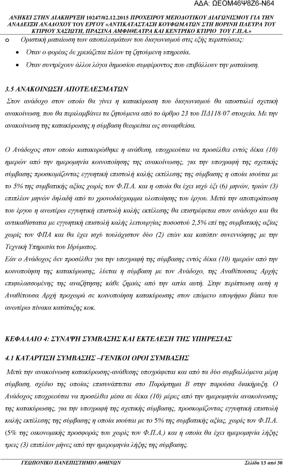 5 ΑΝΑΚΟΙΝΩΣΗ ΑΠΟΤΕΛΕΣΜΑΤΩΝ Στον ανάδοχο στον οποίο θα γίνει η κατακύρωση του διαγωνισμού θα αποσταλεί σχετική ανακοίνωση, που θα περιλαμβάνει τα ζητούμενα από το άρθρο 23 του ΠΔ118/07 στοιχεία.