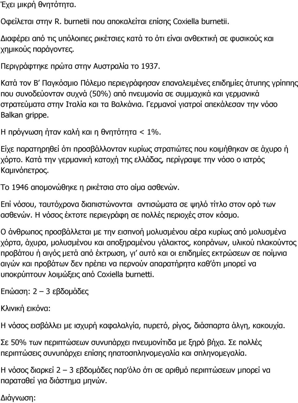 Κατά τον Β Παγκόσμιο Πόλεμο περιεγράφησαν επαναλειμένες επιδημίες άτυπης γρίππης που συνοδεύονταν συχνά (50%) από πνευμονία σε συμμαχικά και γερμανικά στρατεύματα στην Ιταλία και τα Βαλκάνια.