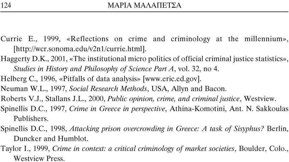 Helberg C, 1996, «Pitfalls of data analysis» [www.eric.ed.gov]. Neuman W.L., 1997, Social Research Methods, USA, Allyn and Bacon. Roberts V.J., Stallans J.L., 2000, Public opinion, crime, and criminal justice, Westview.