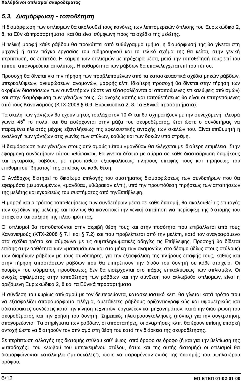 επίπεδο. Η κάμψη των οπλισμών με πρόχειρα μέσα, μετά την τοποθέτησή τους επί του τύπου, απαγορεύεται απολύτως. Η καθαρότητα των ράβδων θα επανελέγχεται επί του τύπου.