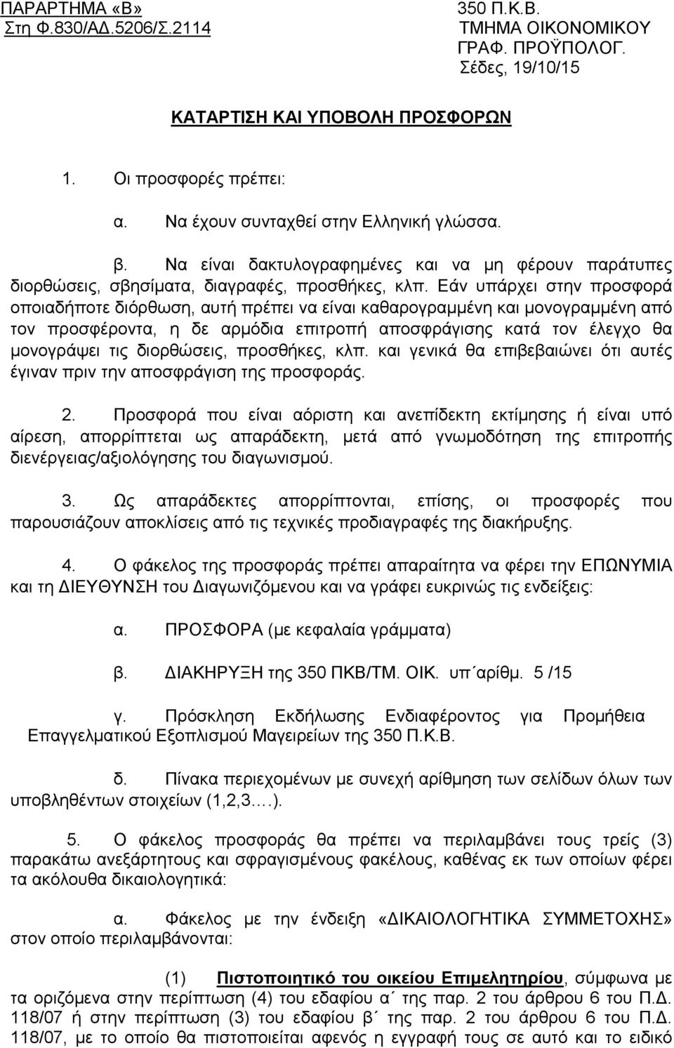 Εάν υπάρχει στην προσφορά οποιαδήποτε διόρθωση, αυτή πρέπει να είναι καθαρογραμμένη και μονογραμμένη από τον προσφέροντα, η δε αρμόδια επιτροπή αποσφράγισης κατά τον έλεγχο θα μονογράψει τις