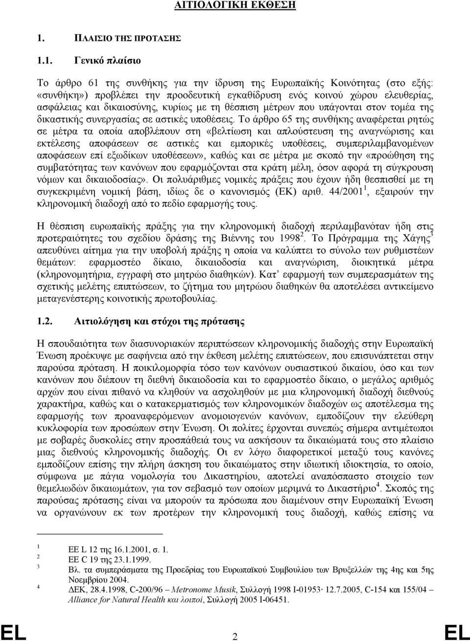 1. Γενικό πλαίσιο Το άρθρο 61 της συνθήκης για την ίδρυση της Ευρωπαϊκής Κοινότητας (στο εξής: «συνθήκη») προβλέπει την προοδευτική εγκαθίδρυση ενός κοινού χώρου ελευθερίας, ασφάλειας και