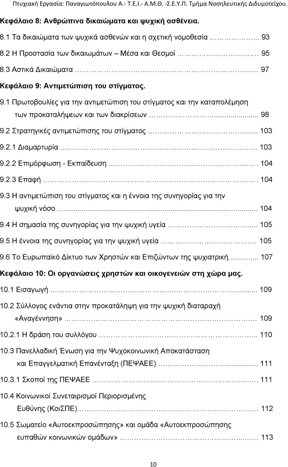 2 Στρατηγικές αντιμετώπισης του στίγματος.... 103 9.2.1 ιαμαρτυρία.... 103 9.2.2 Επιμόρφωση - Εκπαίδευση.. 104 9.2.3 Επαφή.. 104 9.3 Η αντιμετώπιση του στίγματος και η έννοια της συνηγορίας για την ψυχική νόσο.