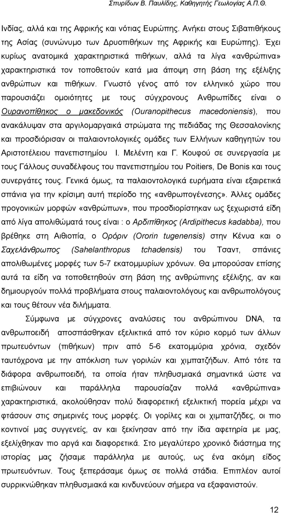 Γνωστό γένος από τον ελληνικό χώρο που παρουσιάζει οµοιότητες µε τους σύγχρονους Ανθρωπίδες είναι ο Ουρανοπίθηκος ο µακεδονικός (Ouranopithecus macedoniensis), που ανακάλυψαν στα αργιλοµαργαικά