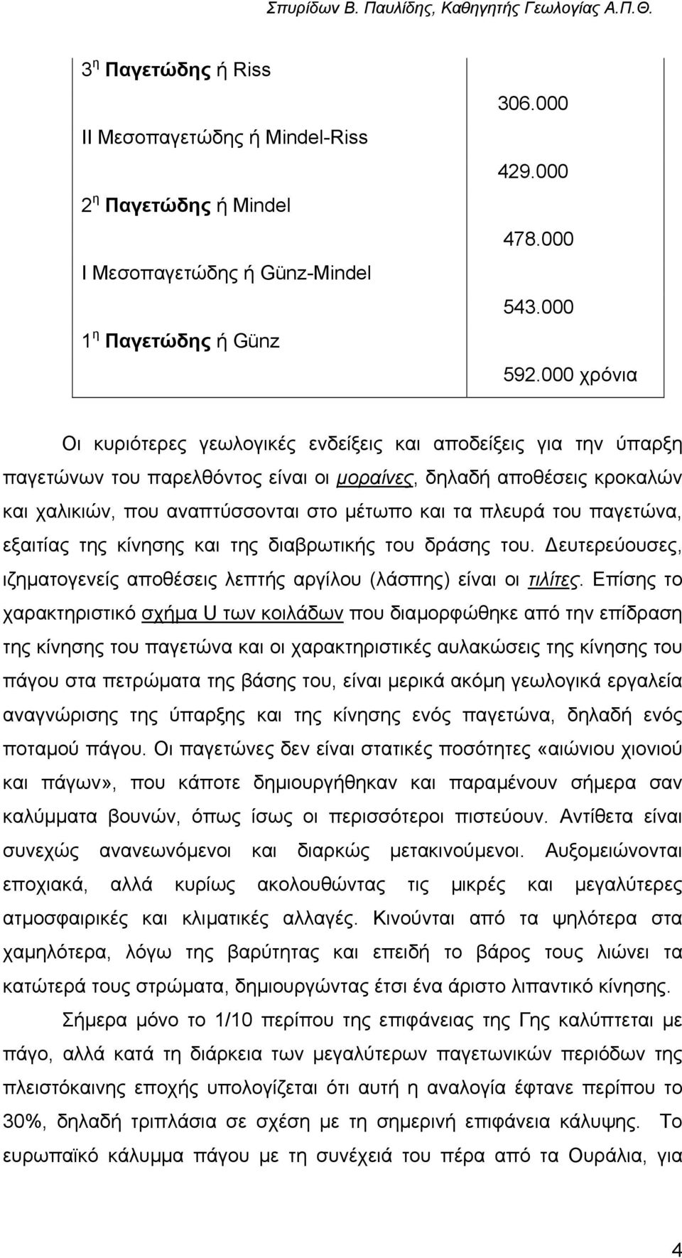 πλευρά του παγετώνα, εξαιτίας της κίνησης και της διαβρωτικής του δράσης του. ευτερεύουσες, ιζηµατογενείς αποθέσεις λεπτής αργίλου (λάσπης) είναι οι τιλίτες.