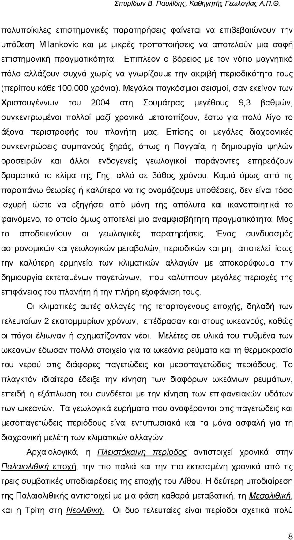 Μεγάλοι παγκόσµιοι σεισµοί, σαν εκείνον των Χριστουγέννων του 2004 στη Σουµάτρας µεγέθους 9,3 βαθµών, συγκεντρωµένοι πολλοί µαζί χρονικά µετατοπίζουν, έστω για πολύ λίγο το άξονα περιστροφής του