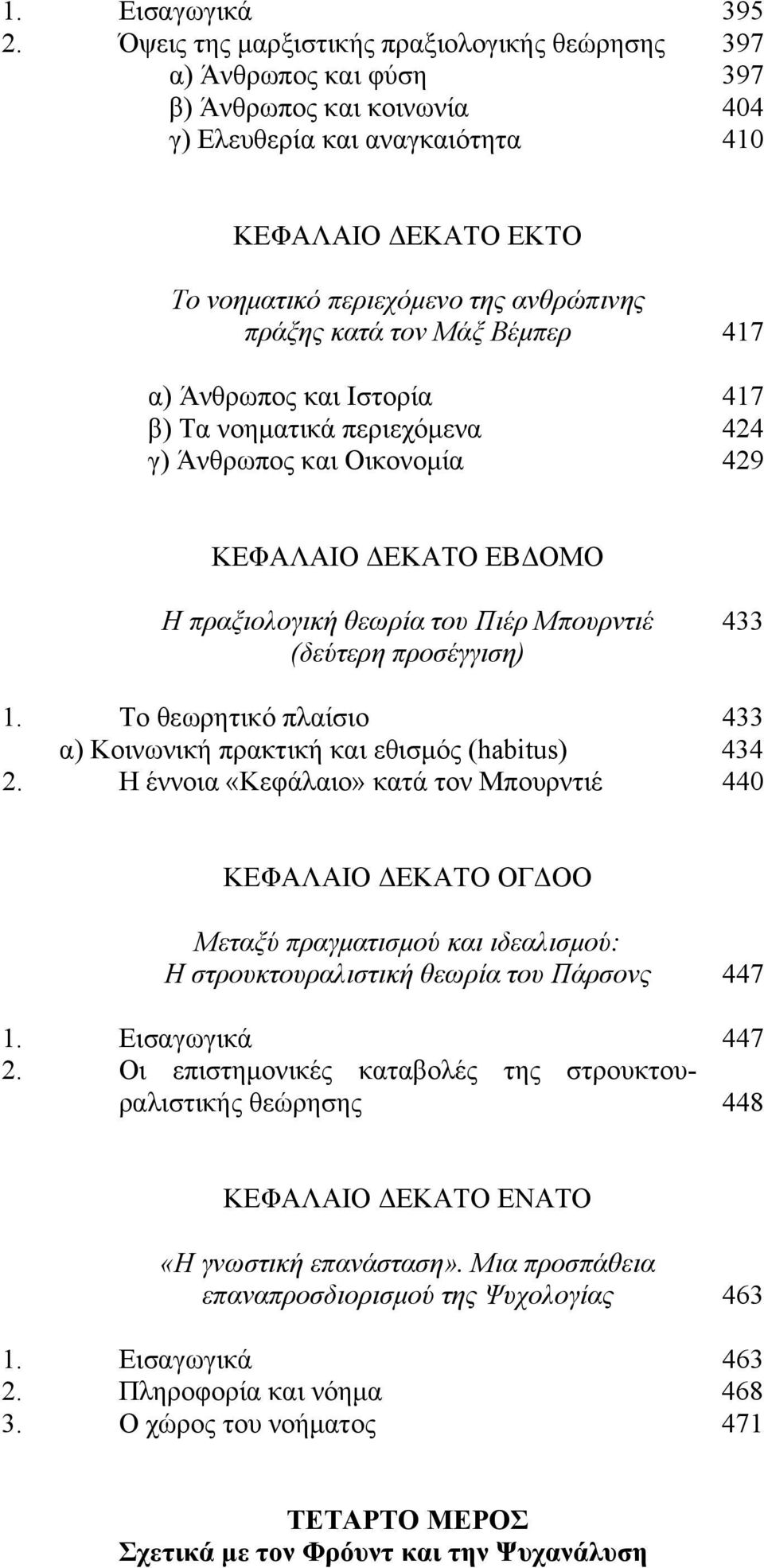 πράξης κατά τον Μάξ Βέμπερ α) Άνθρωπος και Ιστορία β) Τα νοηματικά περιεχόμενα γ) Άνθρωπος και Οικονομία 417 417 424 429 ΚΕΦΑΛΑΙΟ ΔΕΚΑΤΟ ΕΒΔΟΜΟ Η πραξιολογική θεωρία του Πιέρ Μπουρντιέ (δεύτερη