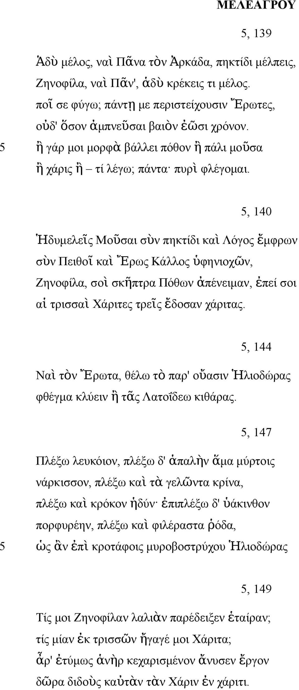 5, 140 Ἡδυμελεῖς Μοῦσαι σὺν πηκτίδι κα ὶ Λόγος ἔμφρων σὺν Πειθο ῖ κα ὶ Ἔρως Κάλλος ὑφηνιοχῶ ν, Ζηνοφίλα, σο ὶ σκῆπτρα Πόθων ἀ πένειμαν, ἐπεί σοι α ἱ τρισσα ὶ Χάριτες τρεῖς ἔδοσαν χάριτας.