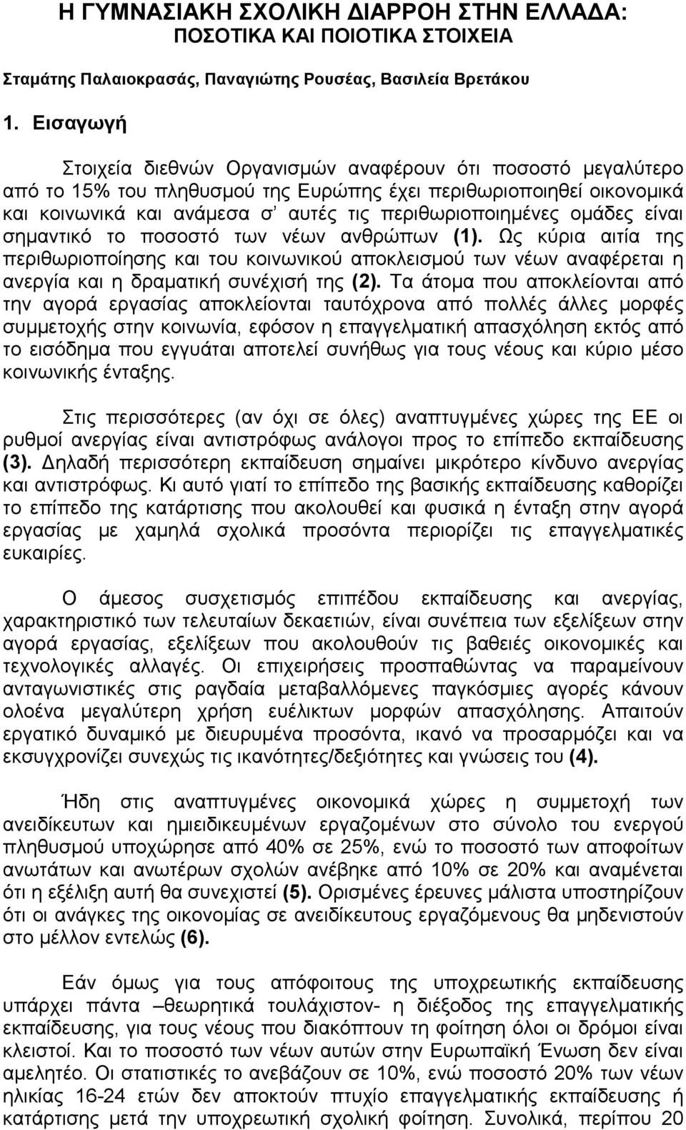 ομάδες είναι σημαντικό το ποσοστό των νέων ανθρώπων (1). Ως κύρια αιτία της περιθωριοποίησης και του κοινωνικού αποκλεισμού των νέων αναφέρεται η ανεργία και η δραματική συνέχισή της (2).