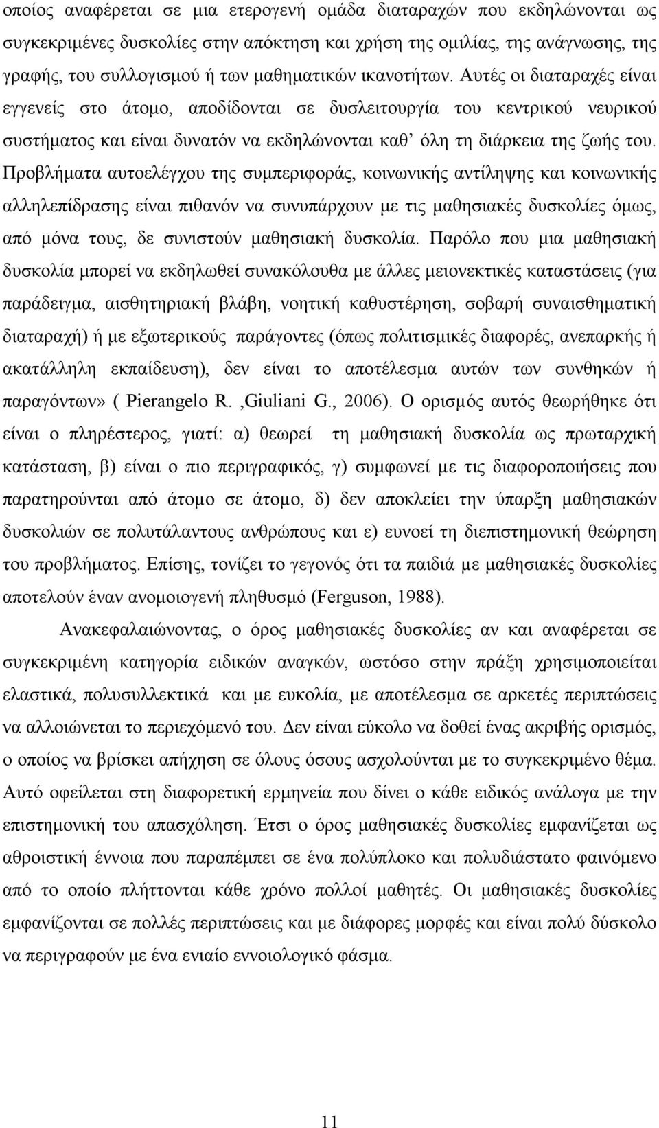 Προβλήµατα αυτοελέγχου της συµπεριφοράς, κοινωνικής αντίληψης και κοινωνικής αλληλεπίδρασης είναι πιθανόν να συνυπάρχουν µε τις µαθησιακές δυσκολίες όµως, από µόνα τους, δε συνιστούν µαθησιακή