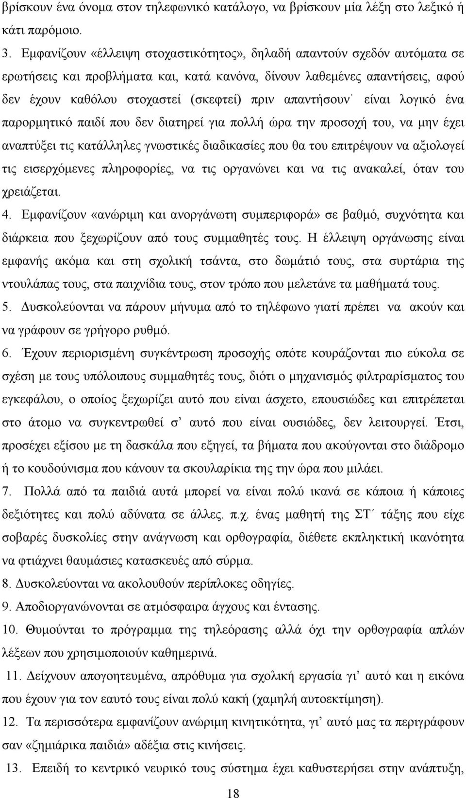 απαντήσουν είναι λογικό ένα παρορµητικό παιδί που δεν διατηρεί για πολλή ώρα την προσοχή του, να µην έχει αναπτύξει τις κατάλληλες γνωστικές διαδικασίες που θα του επιτρέψουν να αξιολογεί τις