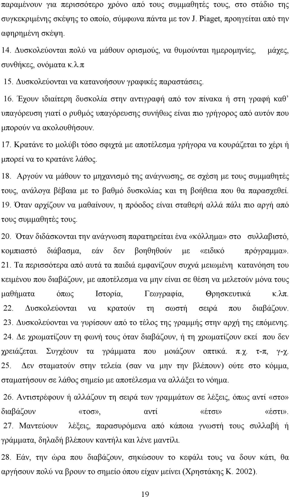 Έχουν ιδιαίτερη δυσκολία στην αντιγραφή από τον πίνακα ή στη γραφή καθ υπαγόρευση γιατί ο ρυθµός υπαγόρευσης συνήθως είναι πιο γρήγορος από αυτόν που µπορούν να ακολουθήσουν. 17.