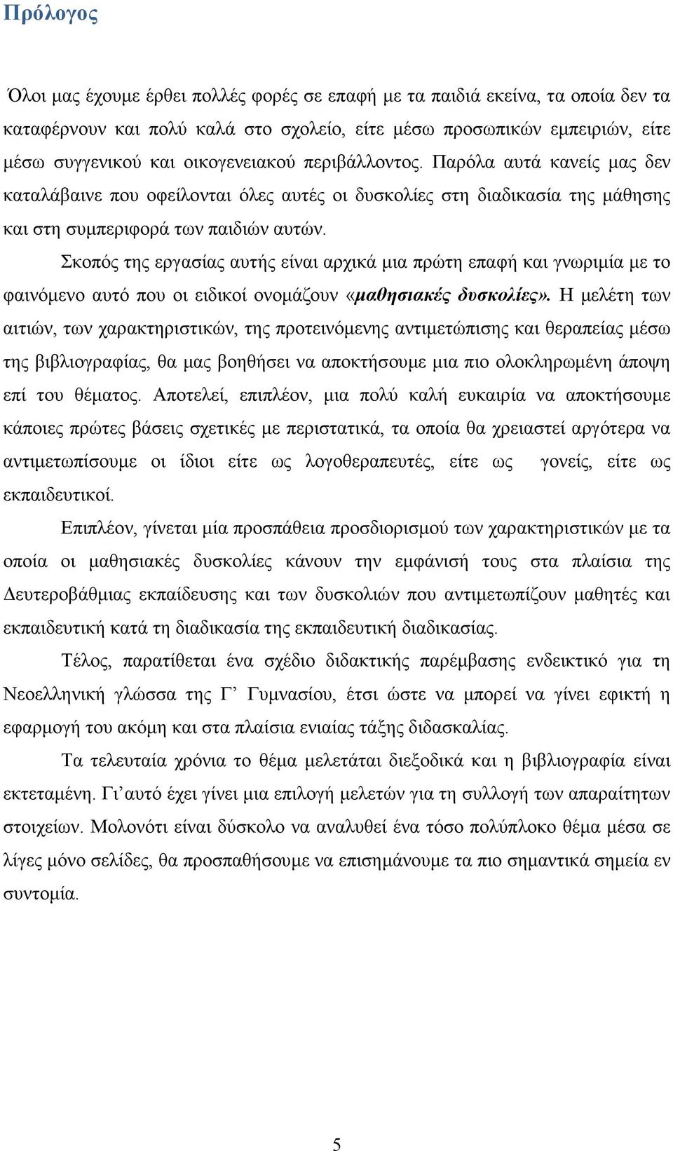 Σκοπός της εργασίας αυτής είναι αρχικά µια πρώτη επαφή και γνωριµία µε το φαινόµενο αυτό που οι ειδικοί ονοµάζουν «µαθησιακές δυσκολίες».