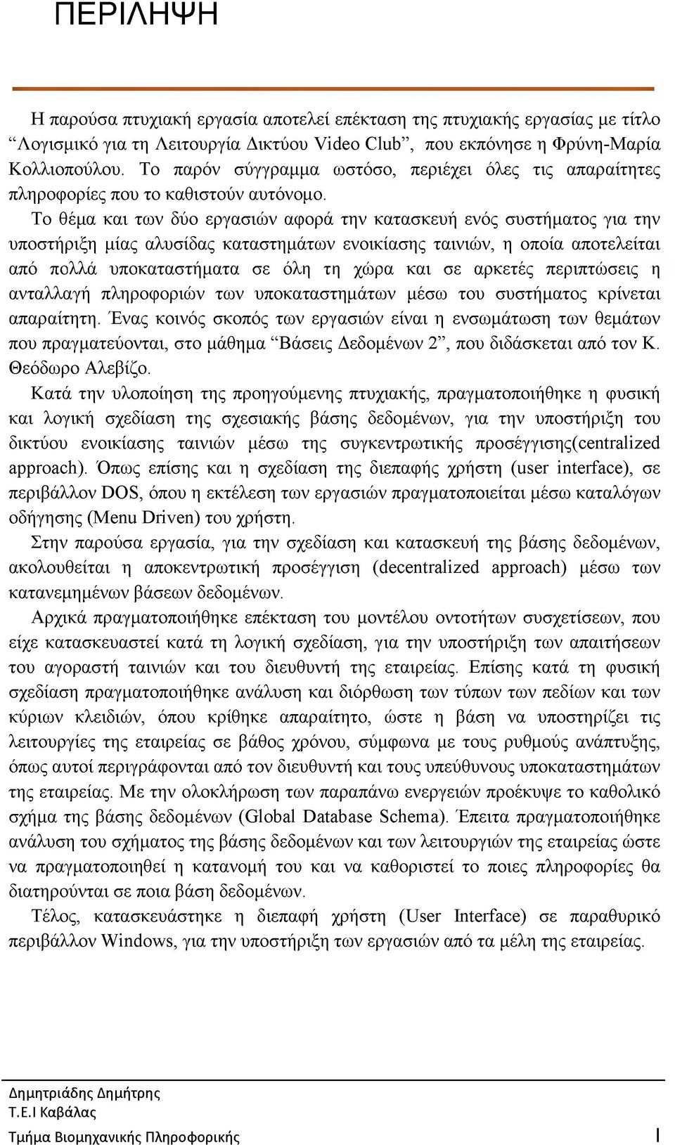 Το θέμα και των δύο εργασιών αφορά την κατασκευή ενός συστήματος για την υποστήριξη μίας αλυσίδας καταστημάτων ενοικίασης ταινιών, η οποία αποτελείται από πολλά υποκαταστήματα σε όλη τη χώρα και σε