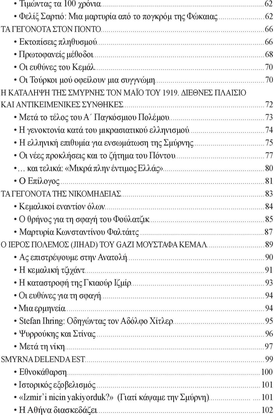 ..73 Η γενοκτονία κατά του μικρασιατικού ελληνισμού...74 H ελληνική επιθυμία για ενσωμάτωση της Σμύρνης...75 Οι νέες προκλήσεις και το ζήτημα του Πόντου...77 και τελικά: «Μικρά πλην έντιμος Ελλάς».