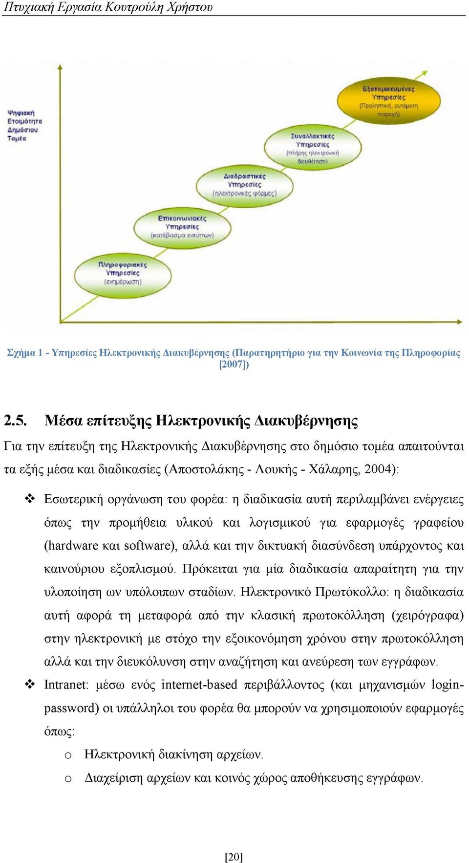 Μέσα επίτευξης Ηλεκτρονικής Διακυβέρνησης Για την επίτευξη της Ηλεκτρονικής Διακυβέρνησης στο δημόσιο τομέα απαιτούνται τα εξής μέσα και διαδικασίες (Αποστολάκης - Λουκής - Χάλαρης, 2004): Εσωτερική