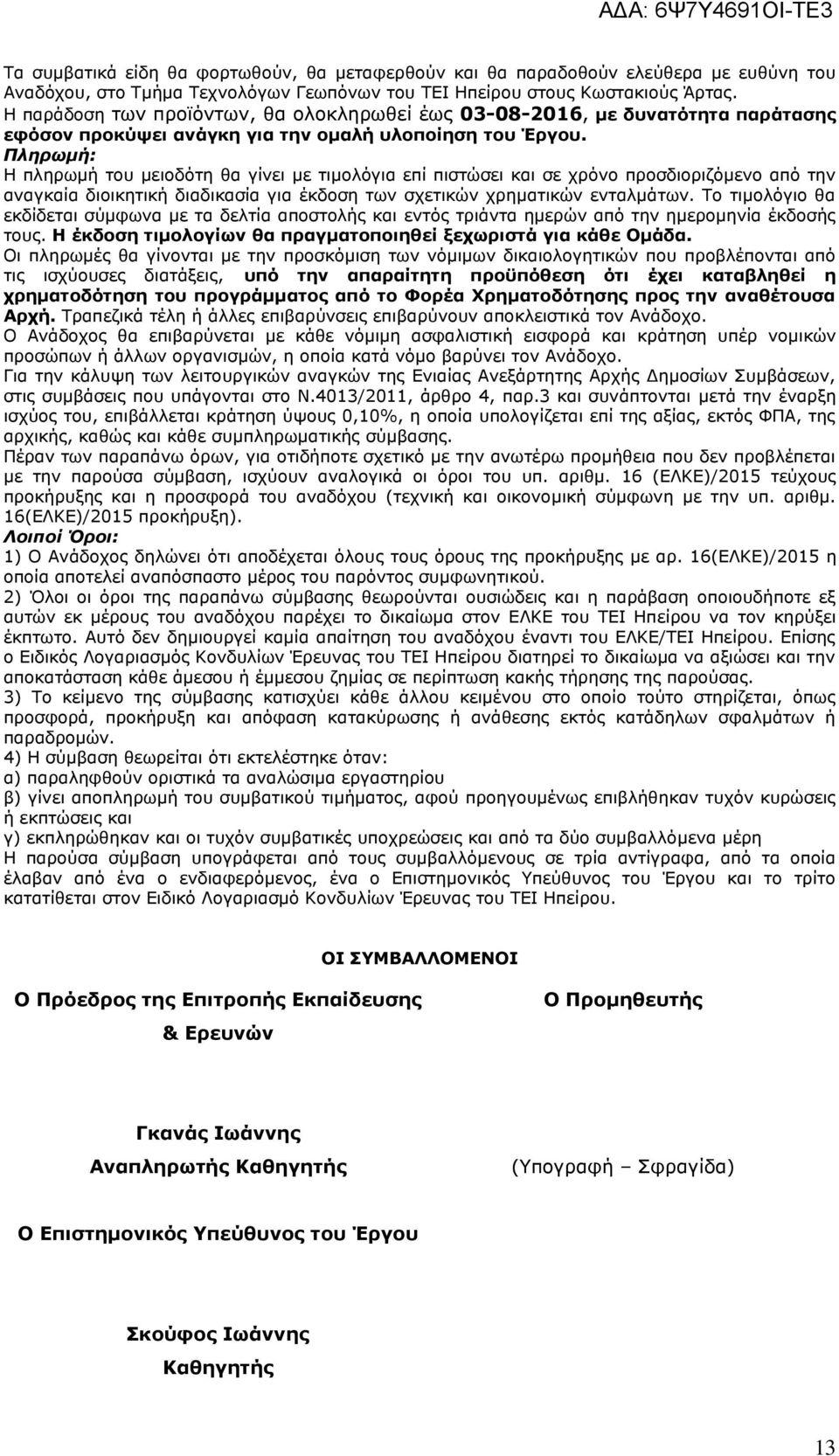 Πληρωμή: Η πληρωμή του μειοδότη θα γίνει με τιμολόγια επί πιστώσει και σε χρόνο προσδιοριζόμενο από την αναγκαία διοικητική διαδικασία για έκδοση των σχετικών χρηματικών ενταλμάτων.