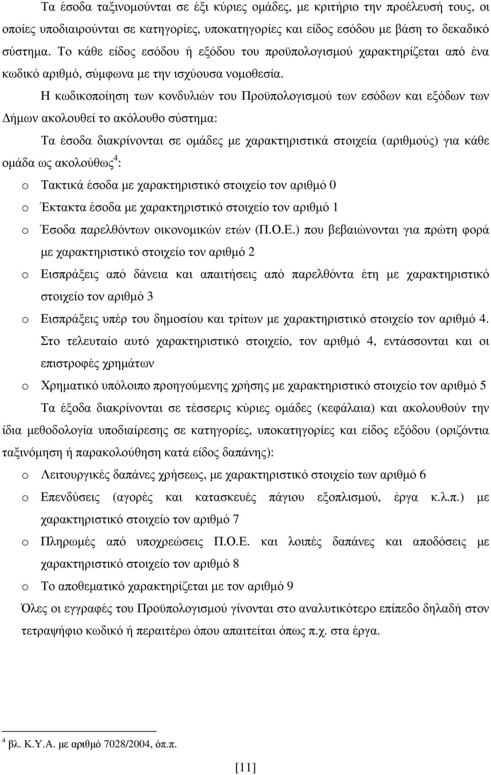 Η κωδικοποίηση των κονδυλιών του Προϋπολογισµού των εσόδων και εξόδων των ήµων ακολουθεί το ακόλουθο σύστηµα: Τα έσοδα διακρίνονται σε οµάδες µε χαρακτηριστικά στοιχεία (αριθµούς) για κάθε οµάδα ως