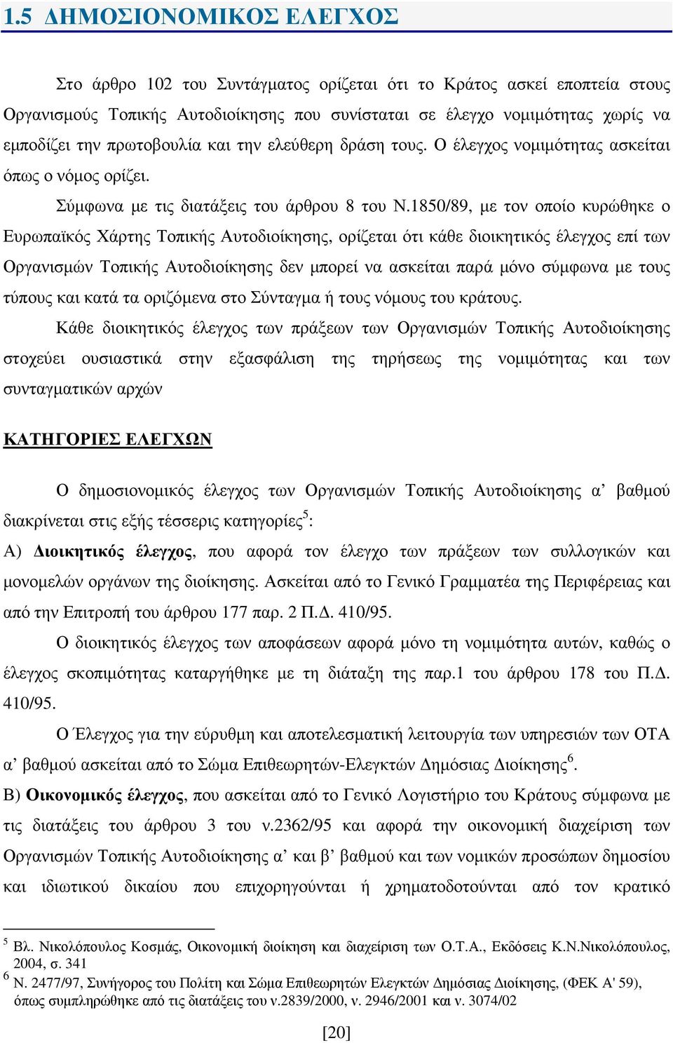 1850/89, µε τον οποίο κυρώθηκε ο Ευρωπαϊκός Χάρτης Τοπικής Αυτοδιοίκησης, ορίζεται ότι κάθε διοικητικός έλεγχος επί των Οργανισµών Τοπικής Αυτοδιοίκησης δεν µπορεί να ασκείται παρά µόνο σύµφωνα µε