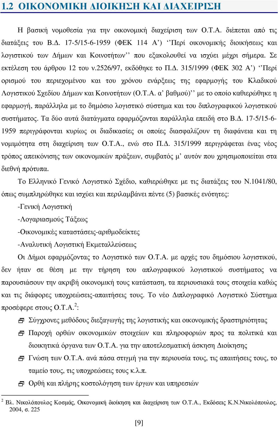 . 315/1999 (ΦΕΚ 302 Α ) Περί ορισµού του περιεχοµένου και του χρόνου ενάρξεως της εφαρµογής του Κλαδικού Λογιστικού Σχεδίου ήµων και Κοινοτήτων (Ο.Τ.Α. α βαθµού) µε το οποίο καθιερώθηκε η εφαρµογή, παράλληλα µε το δηµόσιο λογιστικό σύστηµα και του διπλογραφικού λογιστικού συστήµατος.