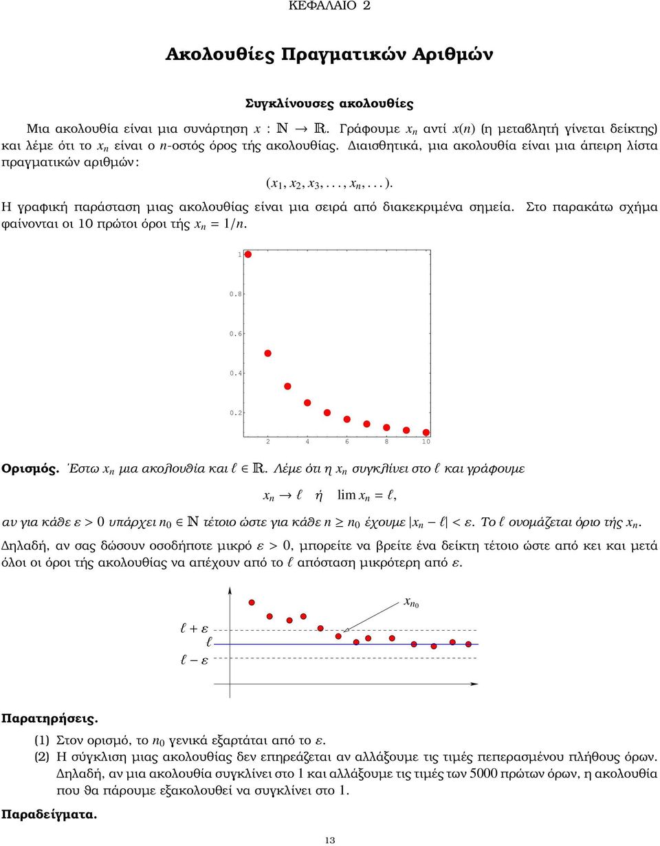 Η γραφική παράσταση µιας ακολουθίας είναι µια σειρά από διακεκριµένα σηµεία. Στο παρακάτω σχήµα ϕαίνονται οι πρώτοι όροι τής x = /..8.6.4.2 2 4 6 8 Ορισµός. Εστω x µια ακολουθία καιl Ê.