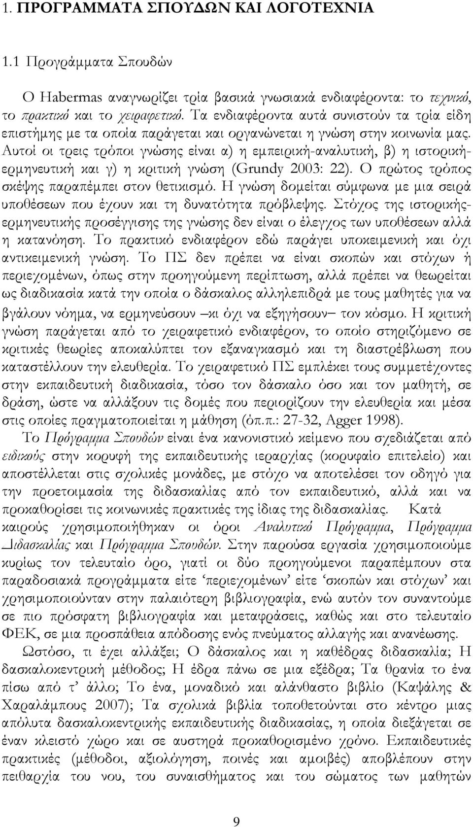 Αυτοί οι τρεις τρόποι γνώσης είναι α) η εμπειρική-αναλυτική, β) η ιστορικήερμηνευτική και γ) η κριτική γνώση (Grundy 2003: 22). Ο πρώτος τρόπος σκέψης παραπέμπει στον θετικισμό.