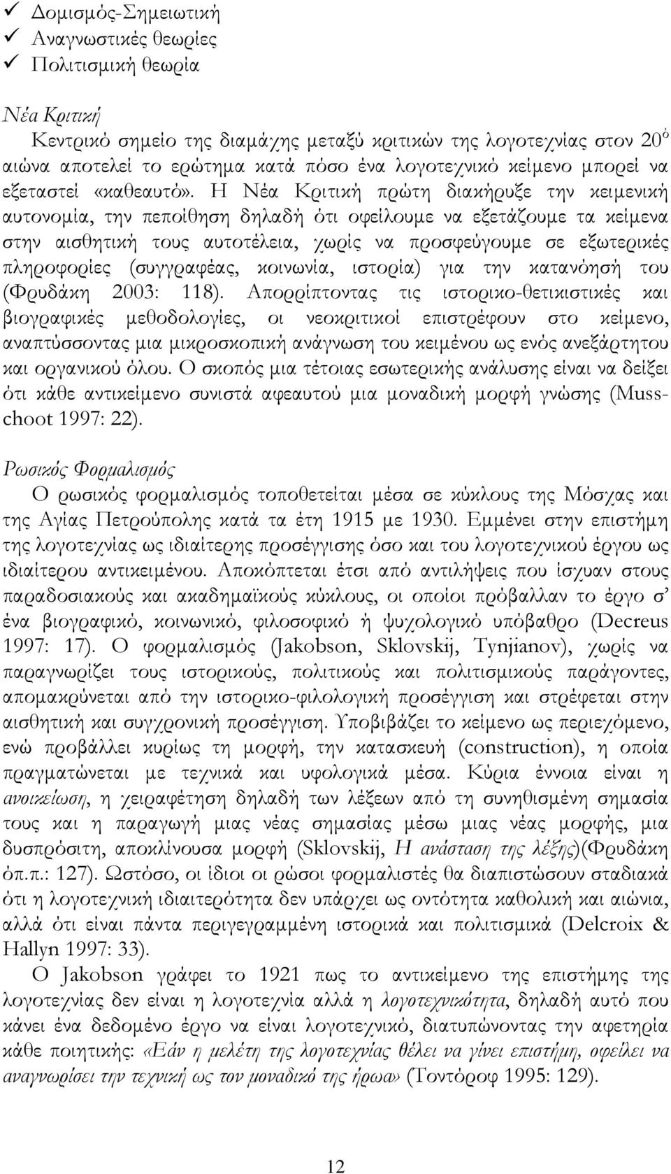 Η Νέα Κριτική πρώτη διακήρυξε την κειμενική αυτονομία, την πεποίθηση δηλαδή ότι οφείλουμε να εξετάζουμε τα κείμενα στην αισθητική τους αυτοτέλεια, χωρίς να προσφεύγουμε σε εξωτερικές πληροφορίες