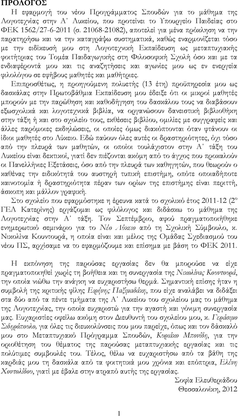 Τομέα Παιδαγωγικής στη Φιλοσοφική Σχολή όσο και με τα ενδιαφέροντά μου και τις αναζητήσεις και αγωνίες μου ως εν ενεργεία φιλολόγου σε εφήβους μαθητές και μαθήτριες.