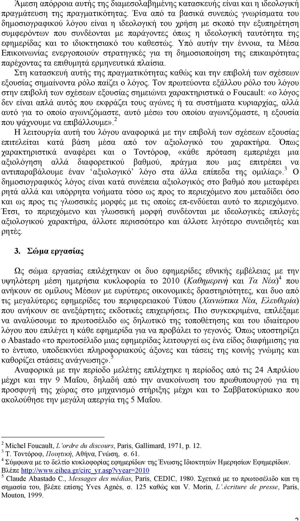 εφηµερίδας και το ιδιοκτησιακό του καθεστώς. Υπό αυτήν την έννοια, τα Μέσα Επικοινωνίας ενεργοποιούν στρατηγικές για τη δηµοσιοποίηση της επικαιρότητας παρέχοντας τα επιθυµητά ερµηνευτικά πλαίσια.