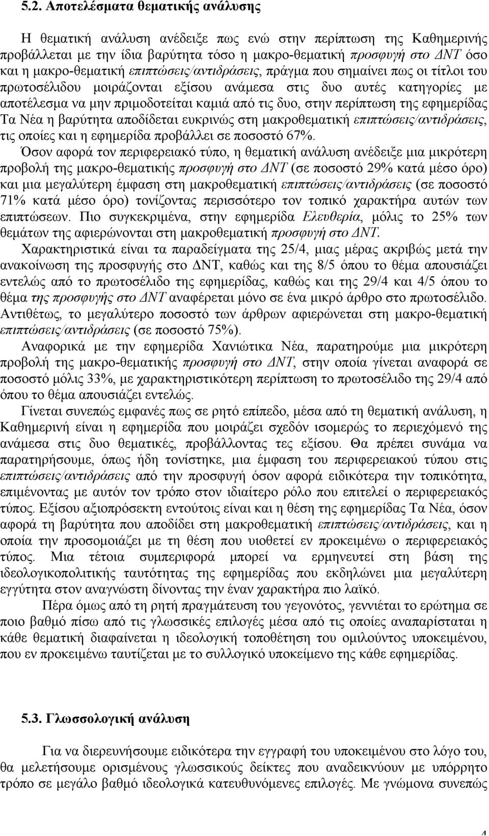 στην περίπτωση της εφηµερίδας Τα Νέα η βαρύτητα αποδίδεται ευκρινώς στη µακροθεµατική επιπτώσεις/αντιδράσεις, τις οποίες και η εφηµερίδα προβάλλει σε ποσοστό 67%.