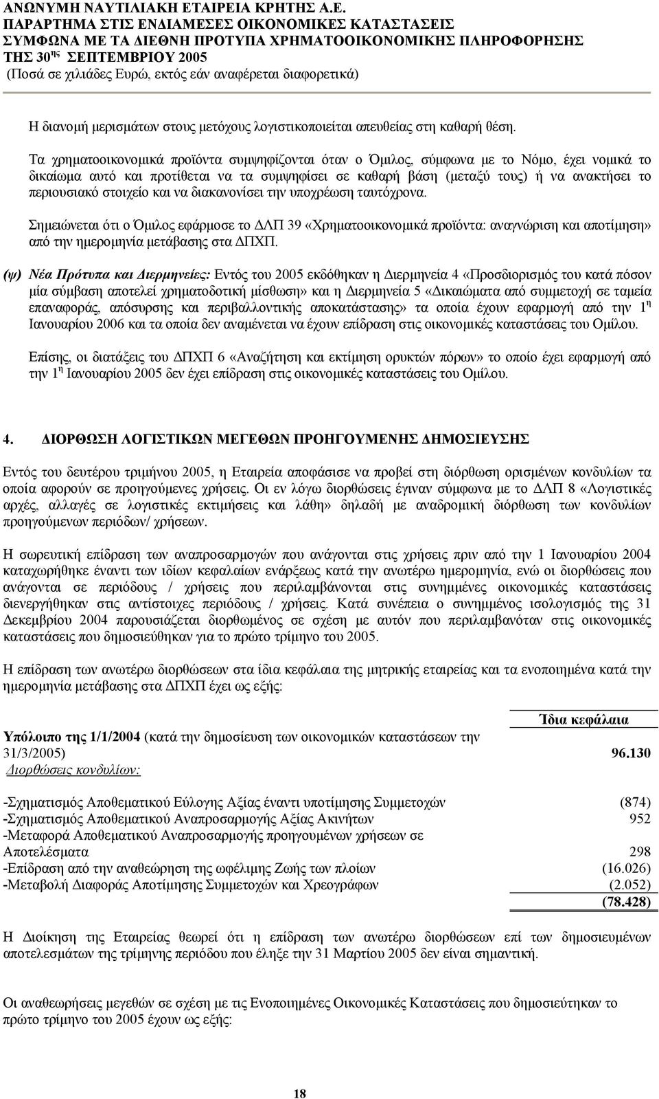 στοιχείο και να διακανονίσει την υποχρέωση ταυτόχρονα. Σηµειώνεται ότι ο Όµιλος εφάρµοσε το ΛΠ 39 «Χρηµατοοικονοµικά προϊόντα: αναγνώριση και αποτίµηση» από την ηµεροµηνία µετάβασης στα ΠΧΠ.