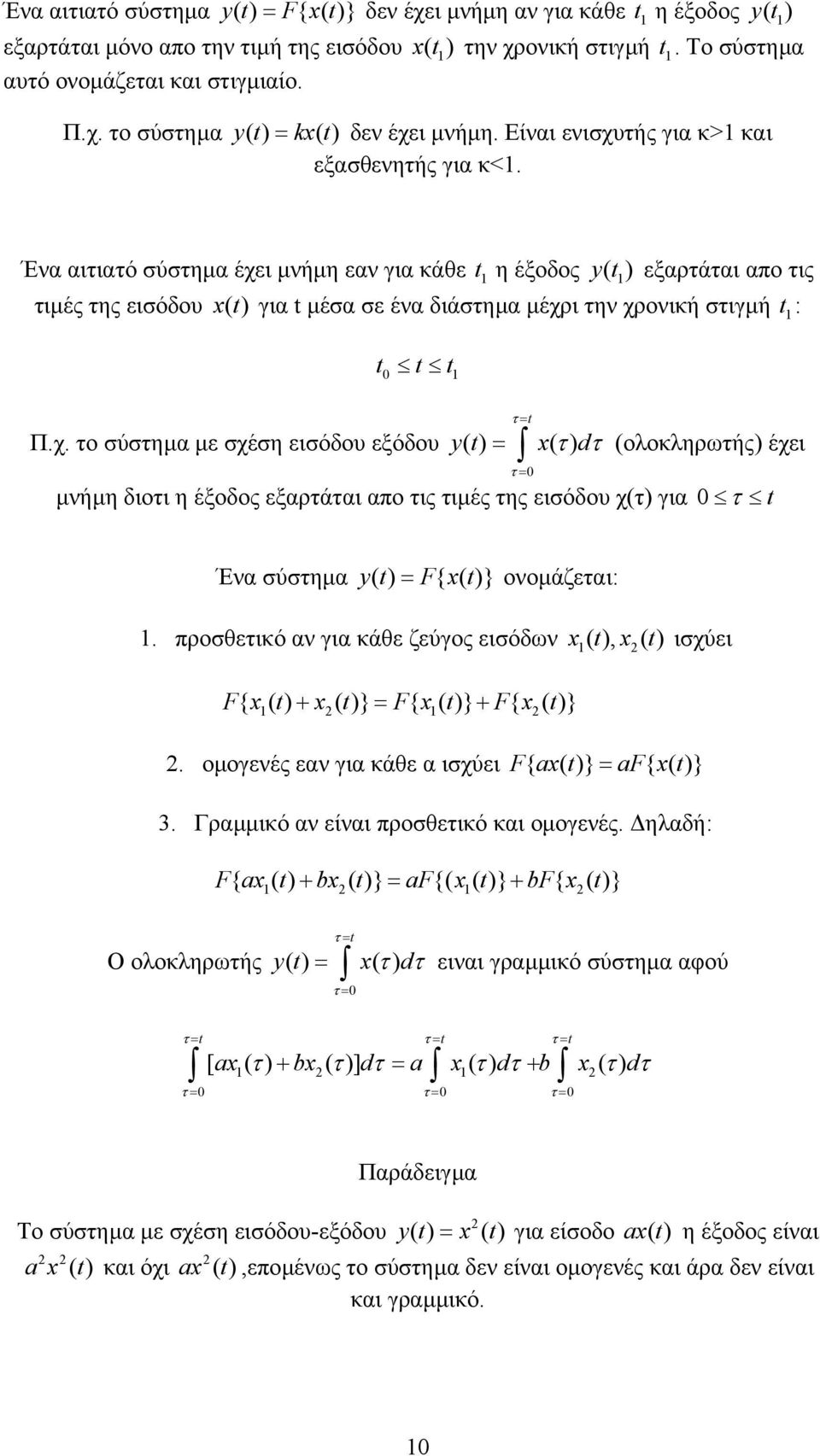 προσθεικό αν για κάθε ζεύγος εισόδων x(), x() ισχύει F{ x ( ) + x ( )} = F{ x ( )} + F{ x ( )}. οµογενές εαν για κάθε α ισχύει F{ x ( )} = F{ x ( )} 3. Γραµµικό αν είναι προσθεικό και οµογενές.