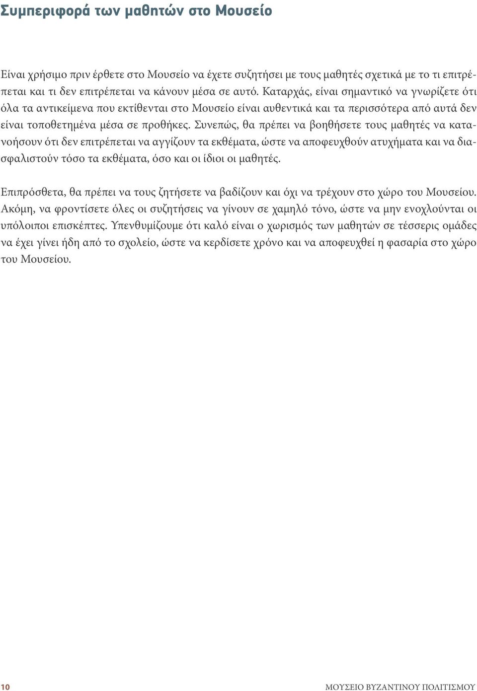 Συνεπώς, θα πρέπει να βοηθήσετε τους μαθητές να κατανοήσουν ότι δεν επιτρέπεται να αγγίζουν τα εκθέματα, ώστε να αποφευχθούν ατυχήματα και να διασφαλιστούν τόσο τα εκθέματα, όσο και οι ίδιοι οι