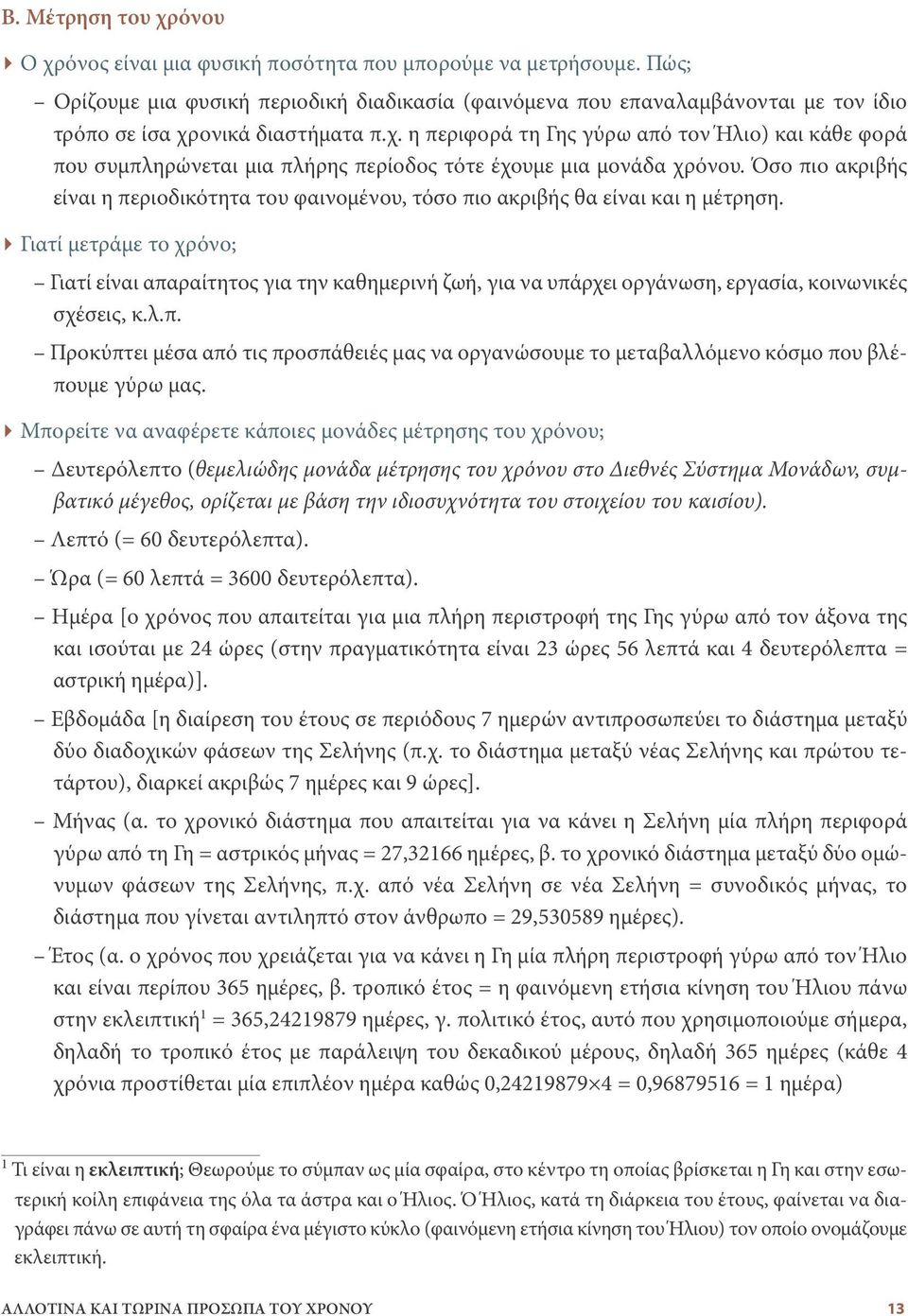 ονικά διαστήματα π.χ. η περιφορά τη γης γύρω από τον Ήλιο) και κάθε φορά που συμπληρώνεται μια πλήρης περίοδος τότε έχουμε μια μονάδα χρόνου.