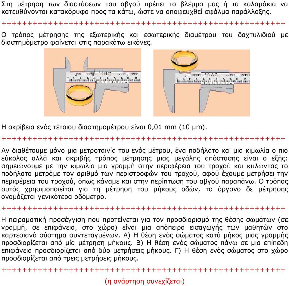 Αν διαθέτουμε μόνο μια μετροταινία του ενός μέτρου, ένα ποδήλατο και μια κιμωλία ο πιο εύκολος αλλά και ακριβής τρόπος μέτρησης μιας μεγάλης απόστασης είναι ο εξής: σημειώνουμε με την κιμωλία μια