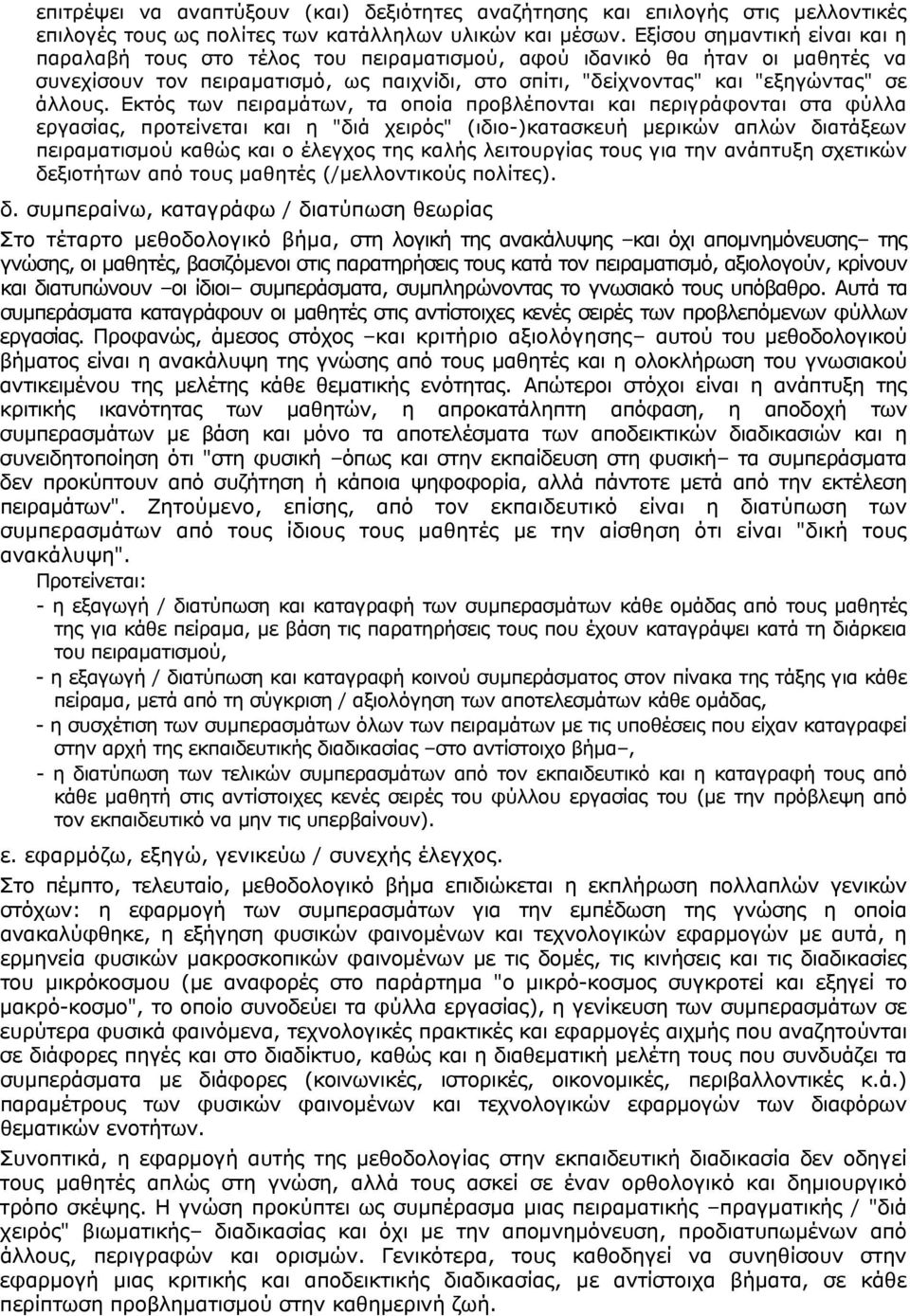 Εκτός των πειραμάτων, τα οποία προβλέπονται και περιγράφονται στα φύλλα εργασίας, προτείνεται και η "διά χειρός" (ιδιο-)κατασκευή μερικών απλών διατάξεων πειραματισμού καθώς και ο έλεγχος της καλής